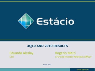 4Q10 AND 2010 RESULTS

Eduardo Alcalay                  Rogério Melzi
CEO                              CFO and Investor Relations Officer

                   March. 2011
 