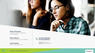 Contatos Relações
com Investidores
E-mail: ri@estacio.br
Telefone: (21) 3311-9700
www.estacioparticipacoes.com.br
Pedro Thompson
Presidente e Diretor de Relações
com Investidores
Flávia Oliveira
Gerente de Relações com Investidores
Julia Gregolin
Relações com Investidores
15
 