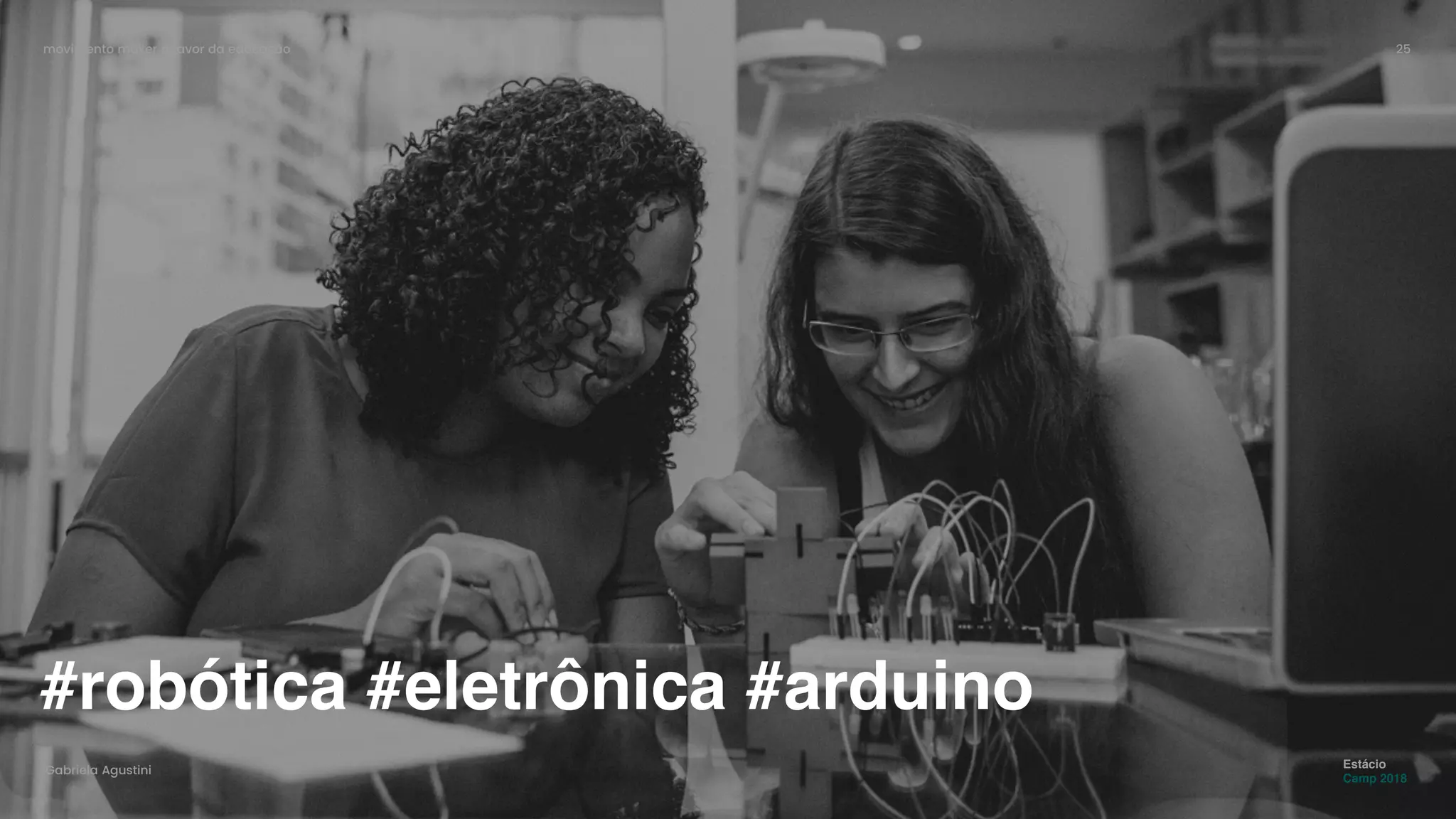 movimento maker a favor da educação 25
Gabriela Agustini
Estácio
Camp 2018
#robótica #eletrônica #arduino
 