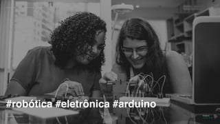 movimento maker a favor da educação 25
Gabriela Agustini
Estácio
Camp 2018
#robótica #eletrônica #arduino
 