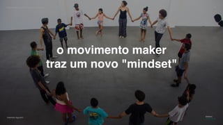 movimento maker a favor da educação 41
Gabriela Agustini
Estácio
Camp 2018
o movimento maker
traz um novo "mindset"
 