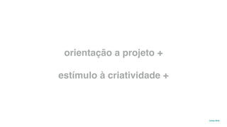 movimento maker a favor da educação 43
Gabriela Agustini
Estácio
Camp 2018
colaboração +
orientação a projeto +
transdiciplinaridade +
estímulo à criatividade +
resolução de problemas
 