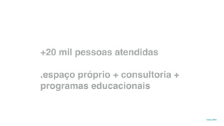movimento maker a favor da educação 49
Gabriela Agustini
Estácio
Camp 2018
+3 anos e meio de atuação
+20 mil pessoas atendidas
.5 continentes
.espaço próprio + consultoria +
programas educacionais
 