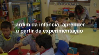 movimento maker a favor da educação 7
Gabriela Agustini
Estácio
Camp 2018
jardim da infância: aprender
a partir da experimentação
 