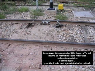 Las nuevas tecnologías también llegan a Teruel,  lastima de montarlas sobre materiales  realmente obsoletos. Cuando llueve...  ¿sabéis donde va el agua de todas las calles?. 