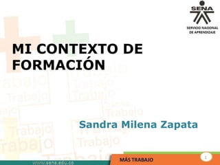 Sandra Milena Zapata 
1 
MI CONTEXTO DE 
FORMACIÓN 
 