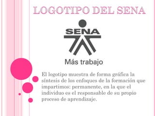 El logotipo muestra de forma gráfica la 
síntesis de los enfoques de la formación que 
impartimos: permanente, en la que el 
individuo es el responsable de su propio 
proceso de aprendizaje. 
 