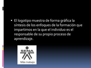  El logotipo muestra de forma gráfica la 
síntesis de los enfoques de la formación que 
impartimos en la que el individuo es el 
responsable de su propio proceso de 
aprendizaje. 
 