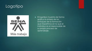 Logotipo
 El logotipo muestra de forma
gráfica la síntesis de los
enfoques de la formación
que impartimos en la que el
individuo es el responsable de
su propio proceso de
aprendizaje.
 