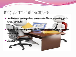 REQUISITOS DE INGRESO:
 -Académicos: 11 gradoaprobado (combinacióndel nivel requerido y grado
mínimo aprobado).
 -Requisito adicional: Superar prueba de aptitud y conocimiento y presentar
documento de
 identidad.
 