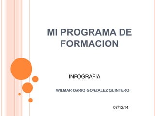 MI PROGRAMA DE 
FORMACION 
WILMAR DARIO GONZALEZ QUINTERO 
07/12/14 
INFOGRAFIA 
 