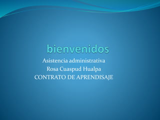 Asistencia administrativa
Rosa Cuaspud Hualpa
CONTRATO DE APRENDISAJE
 