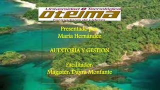 Presentado por:
María Hernández
AUDITORIA Y GESTION
Facilitador:
Magister: Dayra Monfante
 