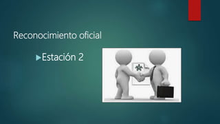 Reconocimiento oficial
Estación 2
 