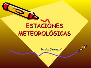 ESTACIONES METEOROLÓGICAS Jessica.Jiménez.C 