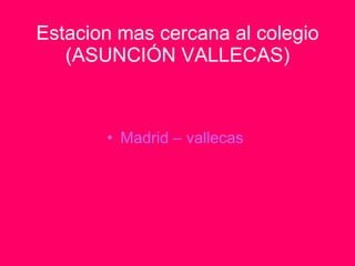 Estacion mas cercana al colegio (ASUNCIÓN VALLECAS) Madrid – vallecas  