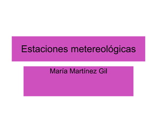 Estaciones metereológicas María Martínez Gil 