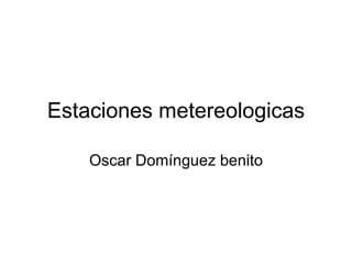 Estaciones metereologicas Oscar Domínguez benito 
