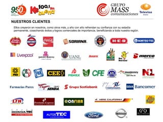 NUESTROS CLIENTES Ellos creyeron en nosotros, como otros más, y año con año refrendan su confianza con su estadía permanente, cosechando éxitos y logros comerciales de importancia, beneficiando a toda nuestra región. 
