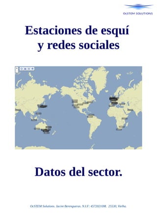 Estaciones de esquí
y redes sociales
Datos del sector.
OcSTEM Solutions. Jacint Berengueras. N.I.F: 45720210M. 25530, Vielha.
 