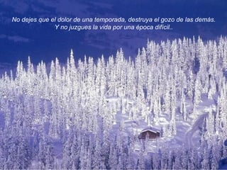 No dejes que el dolor de una temporada, destruya el gozo de las demás. Y no juzgues la vida por una época difícil. . 