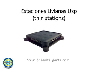 Estaciones Livianas Uxp(thinstations) Solucionesinteligente.com 