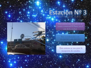 Esta antena esta ubicada en el
centro comercial El Paseo, en el
       este de la ciudad.


    Sus coordenadas son
   10.065502,-69.285353


  Esta antena se usa para la
    recepción de canales.
 