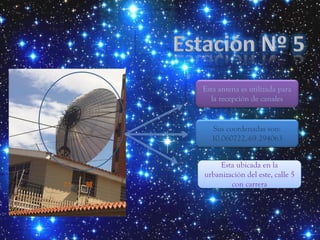 Esta antena es utilizada para
  la recepción de canales


  Sus coordenadas son:
  10.060722,-69.294063


    Esta ubicada en la
urbanización del este, calle 5
        con carrera
 