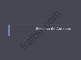 Sistema de Antenas
fralbe.com
 