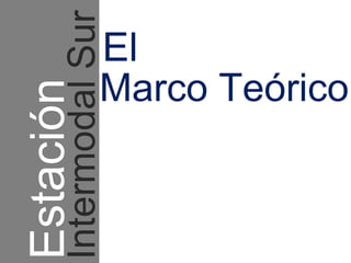 Estación  El Marco Teórico Intermodal Sur 