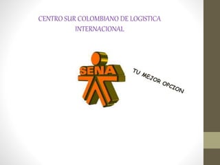CENTRO SUR COLOMBIANO DE LOGISTICA
INTERNACIONAL
 