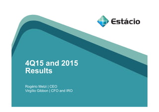 4Q15 and 2015
Results
Rogério Melzi | CEO
Virgílio Gibbon | CFO and IRO
 