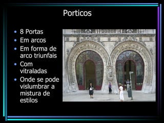 Porticos  8 Portas  Em arcos  Em forma de arco triunfais Com vitraladas  Onde se pode vislumbrar a mistura de estilos  