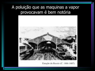 A poluição que as maquinas a vapor provocavam é bem notória 