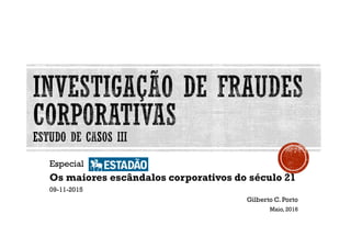 Especial
Os maiores escândalos corporativos do
século 21
09-11-2015 Gilberto C. Porto
Maio, 2016
 