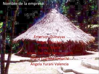 Emerson Quinayas Angela Escobar Yenny  Marin Maria Del Mar Betancourth Maria Eugenia Imbachi Angela Yurani Valencia Nombre de la empresa: 