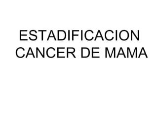 ESTADIFICACION CANCER DE MAMA 