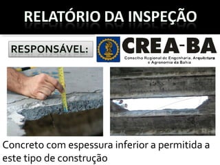Concreto com espessura inferior a permitida a
este tipo de construção
 