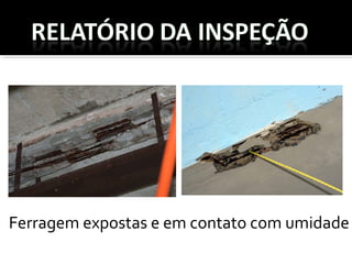 Ferragem expostas e em contato com umidade
 
