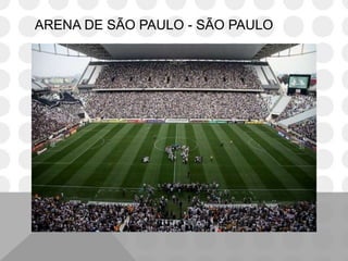 ARENA DE SÃO PAULO - SÃO PAULO
 