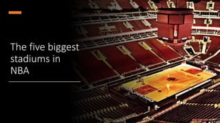 The five biggest
stadiums in
NBA
 