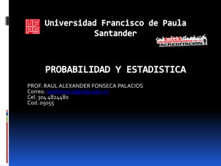 PROF. RAUL ALEXANDER FONSECA PALACIOS
Correo. raulfonseca@ufps.edu.co
Cel. 304 4824480
Cod. 05055
 