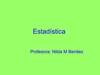Estadística   Profesora: Nilda M Benitez 