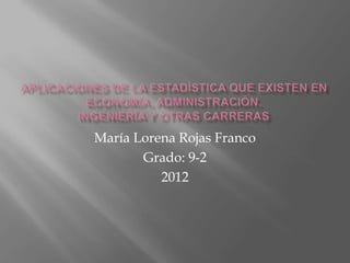 María Lorena Rojas Franco
       Grado: 9-2
          2012
 