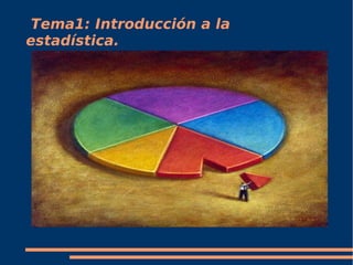Tema1: Introducción a la
estadística.
 