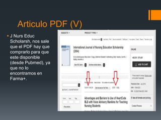 Articulo PDF (V)
 J Nurs Educ
  Scholarsh, nos sale
  que el PDF hay que
  comprarlo para que
  este disponible
  (desde Pubmed), ya
  que no lo
  encontramos en
  Farma+.
 
