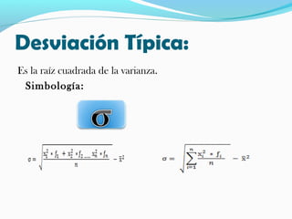 Desviación Típica:
Es la raíz cuadrada de la varianza.
Simbología:
 