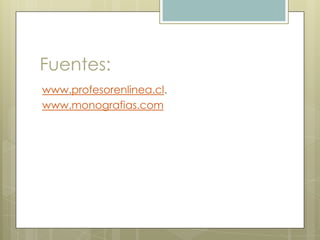Fuentes:
www.profesorenlinea.cl.
www.monografias.com
 