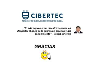 “El arte supremo del maestro consiste en
despertar el goce de la expresión creativa y del
conocimiento” – Albert Einstein
GRACIAS
 