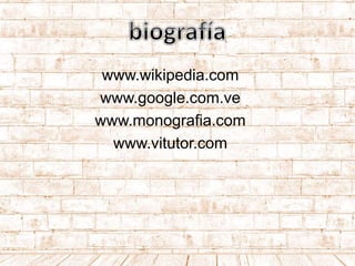 www.wikipedia.com
www.google.com.ve
www.monografia.com
www.vitutor.com
 